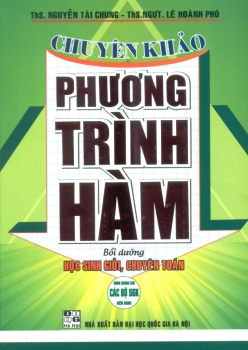 CHUYÊN KHẢO PHƯƠNG TRÌNH HÀM - BỒI DƯỠNG HỌC SINH GIỎI, CHUYÊN TOÁN (Dùng chung cho các bộ SGK hiện hành)